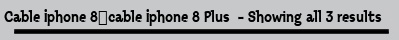 Cable Iphone 8%ef%bc%8ccable Iphone 8 Plus  - Showing all 3 results