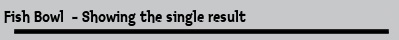 Fish Bowl  - Showing the single result