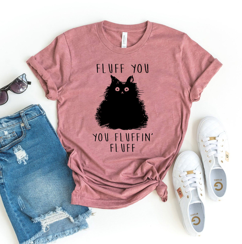 Fluff You You Fluffin Fluff T-Shirt - $15.34