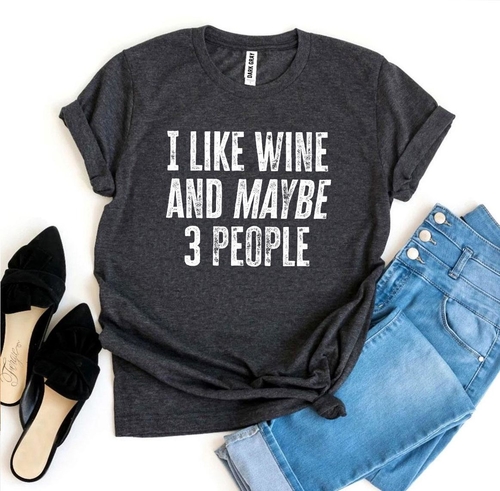 I Like Wine And Maybe 3 People T-shirt - $15.34